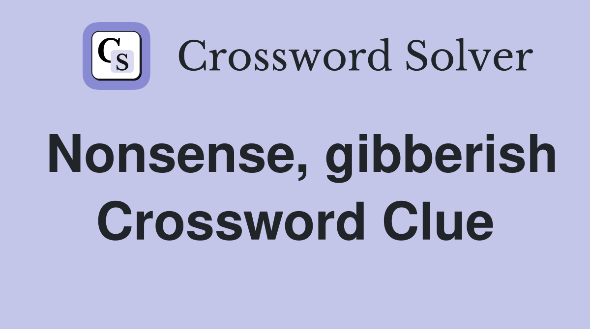 Nonsense, gibberish Crossword Clue Answers Crossword Solver